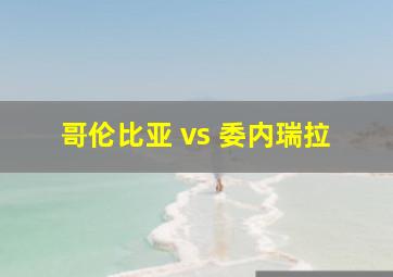 哥伦比亚 vs 委内瑞拉